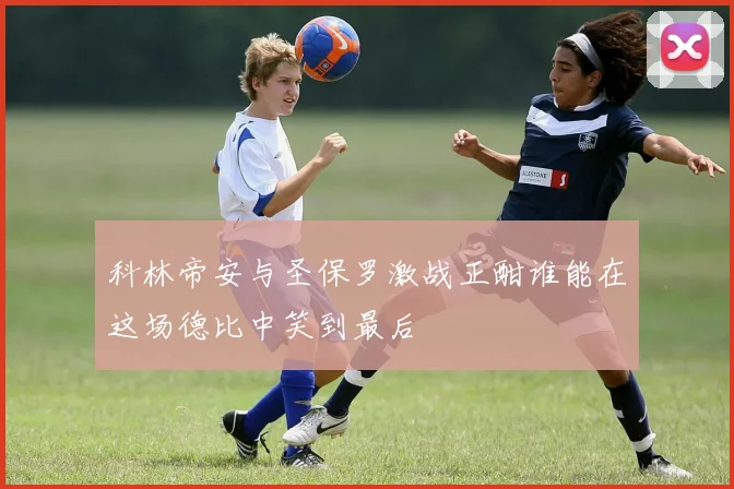 科林帝安与圣保罗激战正酣谁能在这场德比中笑到最后