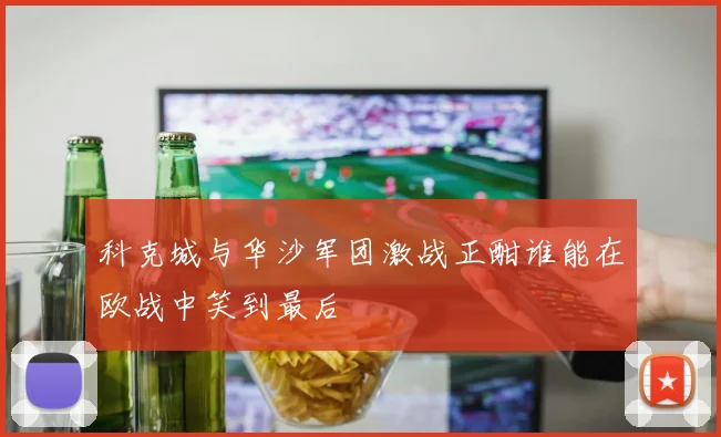 科克城与华沙军团激战正酣谁能在欧战中笑到最后