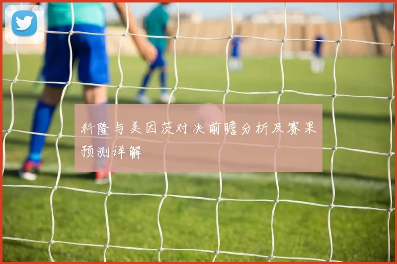 科隆与美因茨对决前瞻分析及赛果预测详解