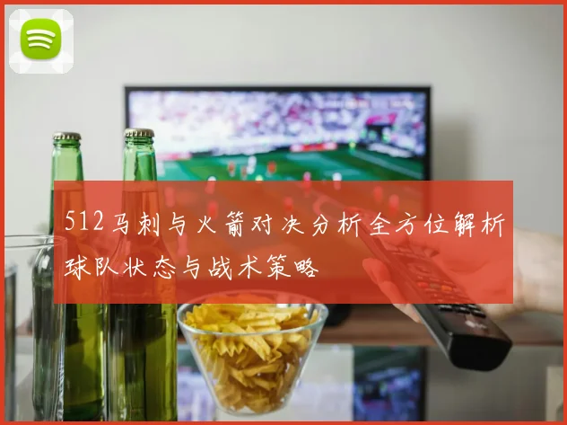 512马刺与火箭对决分析全方位解析球队状态与战术策略